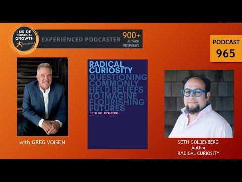 Podcast 965: Radical Curiosity: Questioning Commonly Held Beliefs to Imagine Flourishing Futures with Seth Goldenberg