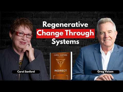 Podcast 945: Indirect Work: A Regenerative Change Theory for Businesses, Communities, Institutions and Humans with Carol Sanford