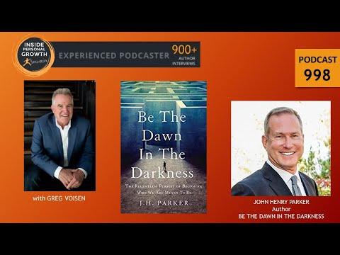 Podcast 998: Be The Dawn In The Darkness: The Relentless Pursuit of Becoming Who We Are Meant To Be with John Henry Parker
