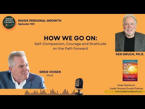 Podcast 1101: How We Go On: Self-Compassion, Courage, and Gratitude on the Path Forward with Dr. Ken Druck