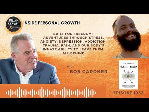 Podcast 1053: Built for Freedom: Adventures Through Stress, Anxiety, Depression, Addiction, Trauma, Pain, and Our Body’s Innate Ability to Leave Them All Behind with Bob Gardner