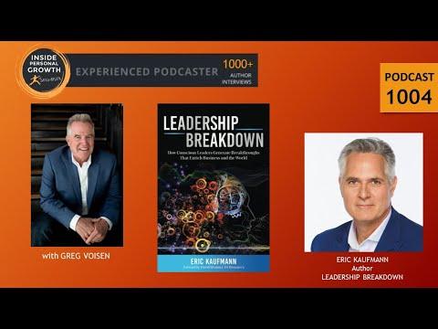 Podcast 1004: Leadership Breakdown: How Conscious Leaders Generate Breakthroughs that Enrich Business and the World with Eric Kaufmann