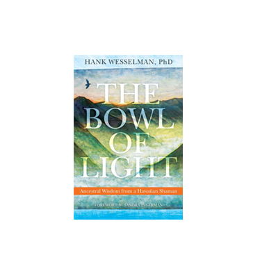 Podcast 302: The Bowl of Light: Ancestral Wisdom from a Hawaiian Shaman with Hank Wesselman