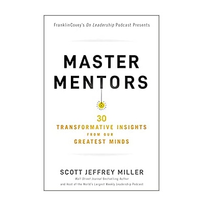 Podcast 888: Master Mentors: 30 Transformative Insights from Our Greatest Minds with Scott Miller