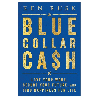 Podcast 892: Blue Collar Cash: Love Your Work, Secure Your Future, and Find Happiness for Life with Ken Rusk