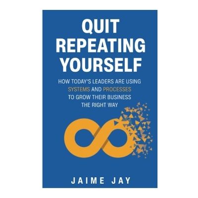 Podcast 926: Quit Repeating Yourself: How Today’s Leaders Are Using Systems and Processes to Grow Their Business The Right Way with Jaime Jay