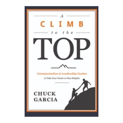 Podcast 941: A Climb to the Top: Communication & Leadership Tactics to Take Your Career to New Heights with Chuck Garcia