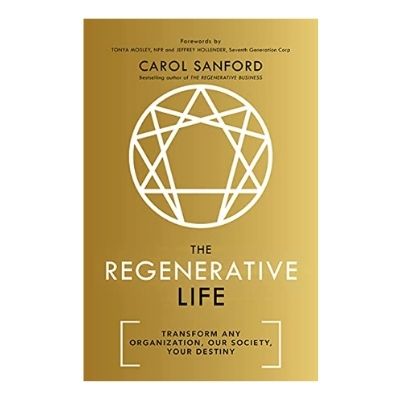 Podcast 932: The Regenerative Life: Transform Any Organization, Our Society, and Your Destiny with Carol Sanford