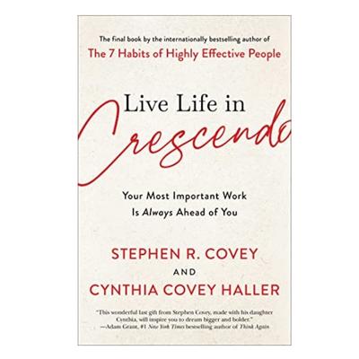 Podcast 967: Live Life in Crescendo: Your Most Important Work Is Always Ahead of You (The Covey Habits Series) with Cynthia Covey Haller