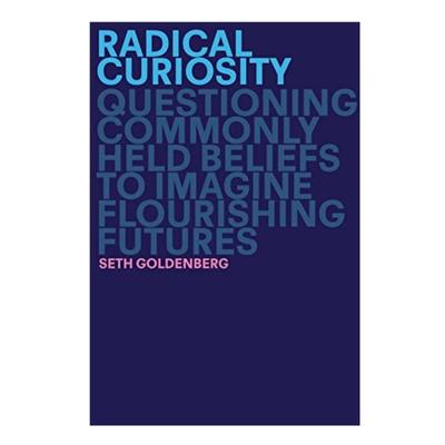 Podcast 965: Radical Curiosity: Questioning Commonly Held Beliefs to Imagine Flourishing Futures with Seth Goldenberg
