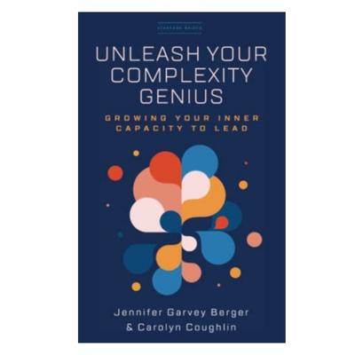Podcast 981: Unleash Your Complexity Genius: Growing Your Inner Capacity to Lead (The Stanford Briefs) with Jennifer Garvey Berger
