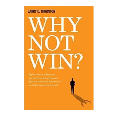 Podcast 1024: Why Not Win?: Reflections on a Fifty-Year Journey from the Segregated South to America’s Boardrooms – And What it Can Teach us All with Larry Thornton