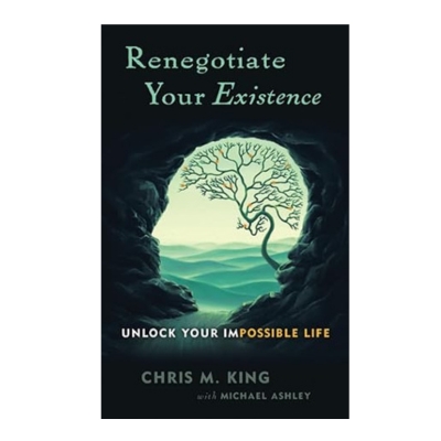 Podcast 1073: Renegotiate Your Existence: Unlock Your Impossible Life with Chris M. King