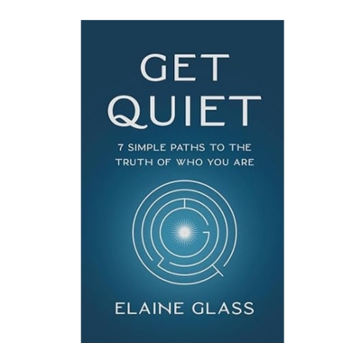 Podcast 1104: Get Quiet: 7 Simple Paths to the Truth of Who You Are with Elaine Glass