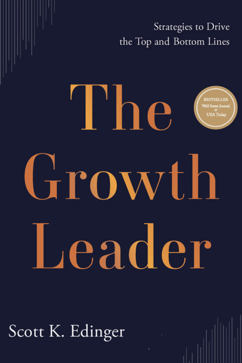 Podcast 1168: The Growth Leader: Strategies to Drive the Top and Bottom Lines with Scott K. Edinger