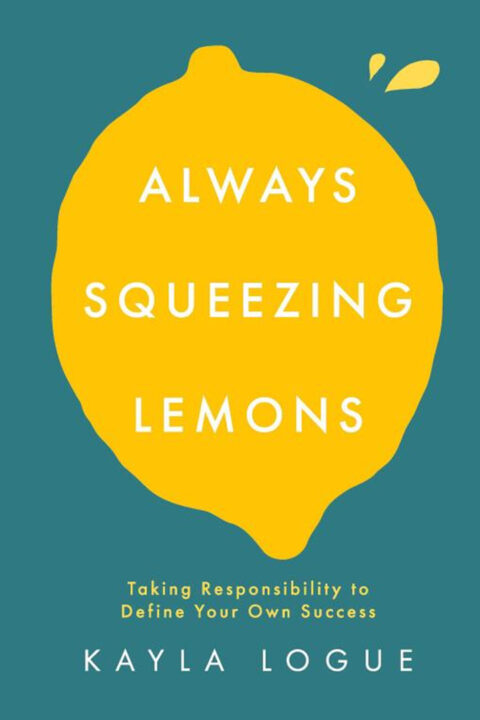 Podcast 1170: Always Squeezing Lemons: Taking Responsibility to Define Your Own Success with Kayla Logue