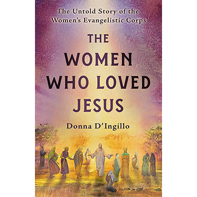 Podcast 1176: The Women Who Loved Jesus: The Untold Story of the Women’s Evangelistic Corps With Donna D’Ingillo