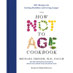 The How Not to Age Cookbook: 100+ Recipes for Getting Healthier and Living Longer
